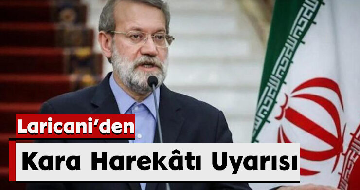 Laricani’den Kara Harekâtı Uyarısı