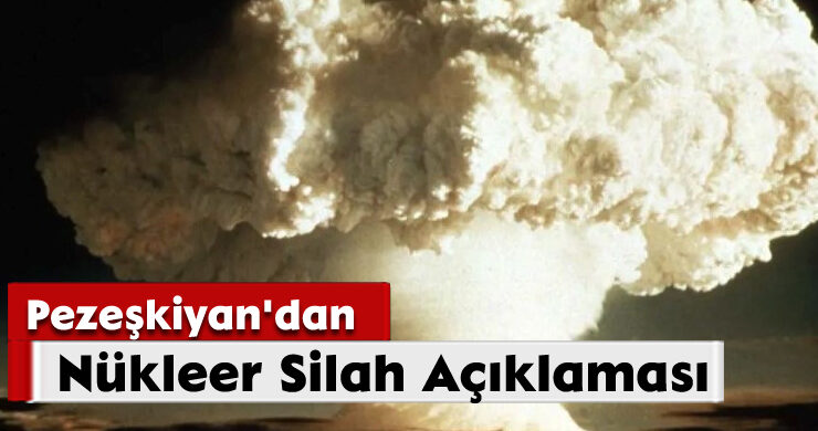 Pezeşkiyan’dan Nükleer Silah Açıklaması