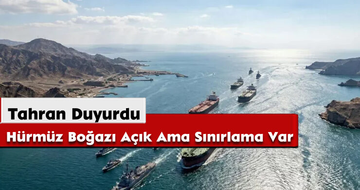 Tahran Duyurdu: Hürmüz Boğazı Açık Ama Sınırlama Var