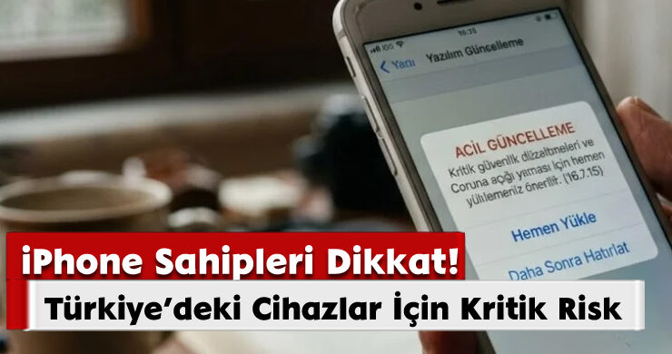 iPhone Sahipleri Dikkat: Türkiye’deki Cihazlar İçin Kritik Risk