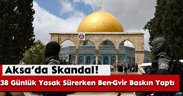 38 Günlük Yasak Sürerken Ben-Gvir Baskın Yaptı!