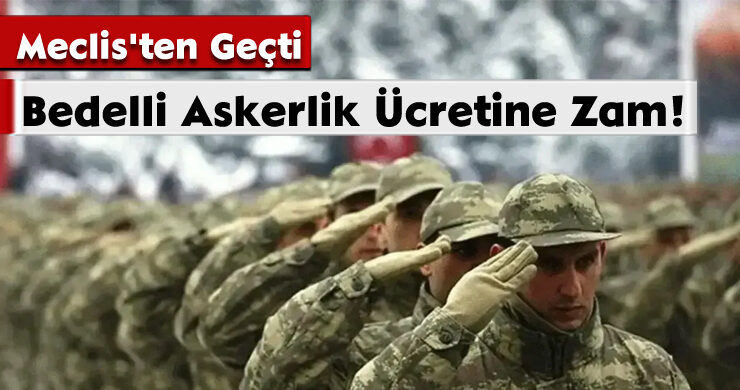 Bedelli Askerlik Ücretine Zam! Meclis’ten Geçti