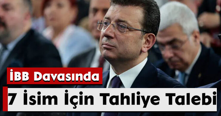 İBB Davasında 7 İsim İçin Tahliye Talebi