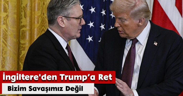 İngiltere’den Trump’a Ret: Bizim Savaşımız Değil
