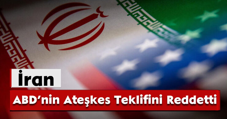 İran, ABD’nin Ateşkes Teklifini Reddetti