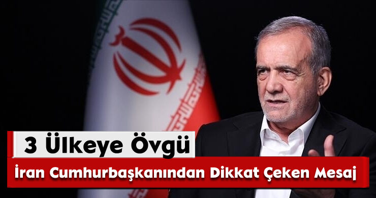İran Cumhurbaşkanından Dikkat Çeken Mesaj: 3 Ülkeye Övgü