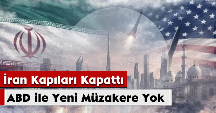 İran Kapıları Kapattı: ABD ile Yeni Müzakere Yok
