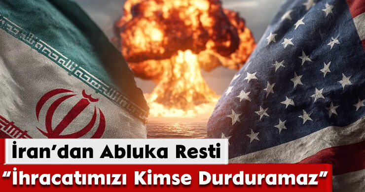 İran’dan Abluka Resti: İhracatımızı Kimse Durduramaz