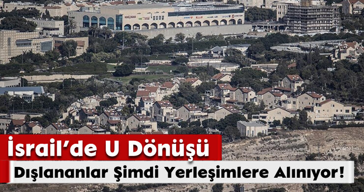 İsrail’de U Dönüşü: Dışlananlar Şimdi Yerleşimlere Alınıyor!