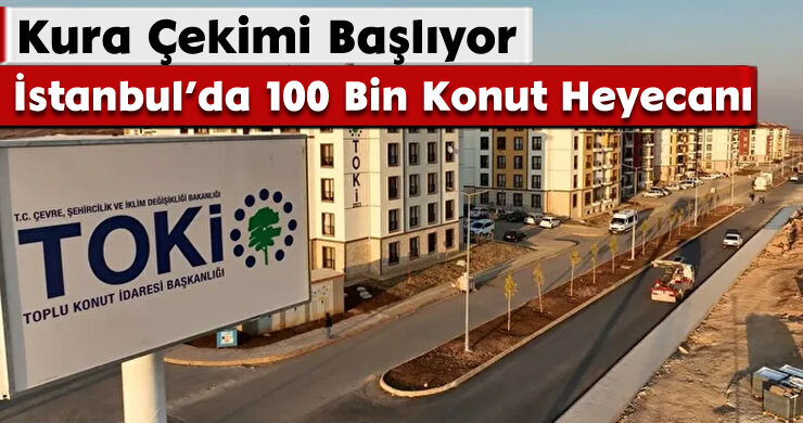 İstanbul’da 100 Bin Konut Heyecanı: Kura Çekimi Başlıyor