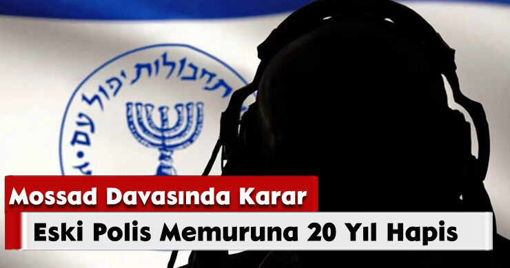 Mossad Davasında Karar: Eski Polis Memuruna 20 Yıl Hapis