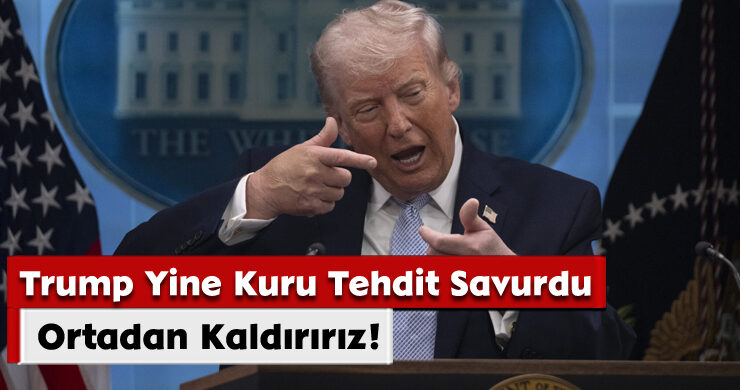 Trump Yine Kuru Tehdit Savurdu:Ortadan Kaldırırız!