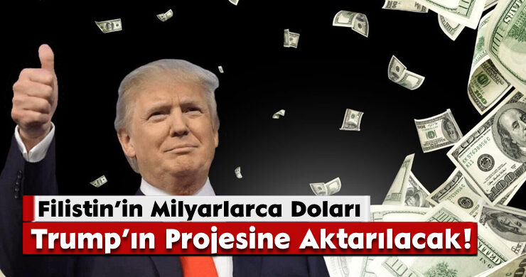 Filistin’in Milyarlarca Doları Trump’ın Projesine Aktarılacak!