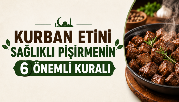 Kurban Etini Sağlıklı Pişirmenin 6 Önemli Kuralı