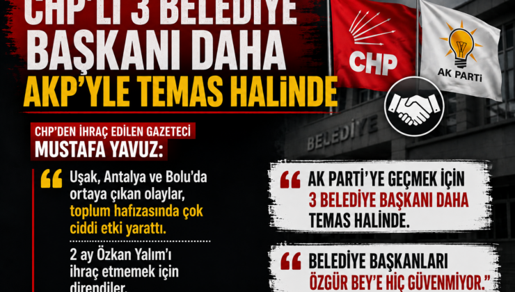 Mustafa Yavuz’dan “CHP’li 3 Belediye Başkanı Daha AK Parti’yle Temas Halinde” İddiası