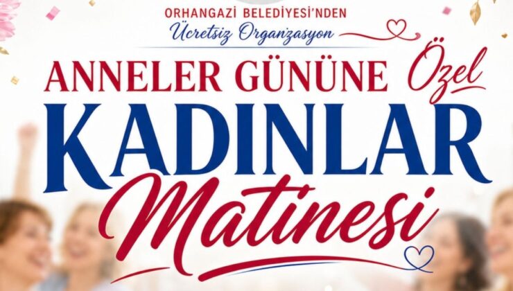 Orhangazi Belediyesi’nden Anneler Günü’ne Özel Kadınlar Matinesi
