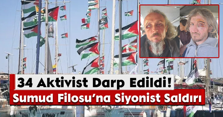 Sumud Filosu’na Siyonist Saldırı: 34 Aktivist Darp Edildi!