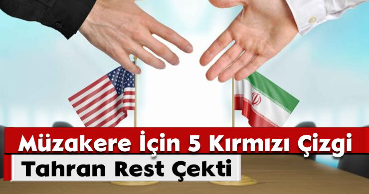 Tahran Resti Çekti: Müzakereler İçin 5 Kırmızı Çizgi