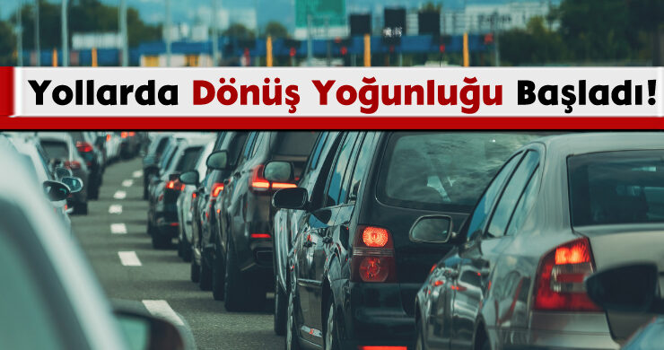 Yollarda Dönüş Yoğunluğu Başladı!