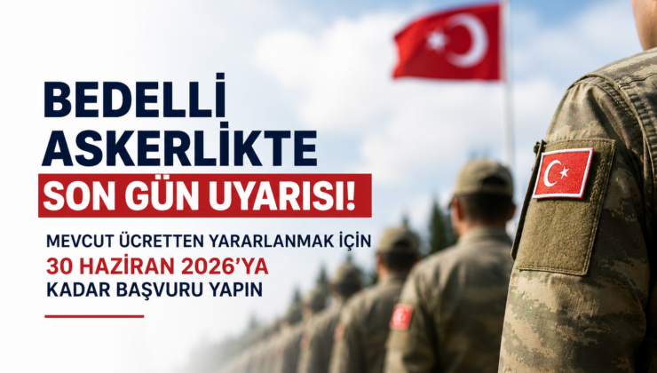 Bedelli Askerlikte Son Gün Uyarısı: Mevcut Ücretten Yararlanmak İçin 30 Haziran’a Kadar Başvuru Şart