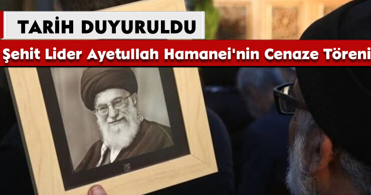 Şehit Lider Ayetullah Hamanei’nin Cenaze Töreni İçin Tarih Duyuruldu
