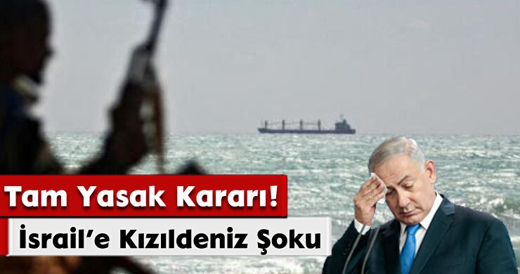 Tam Yasak Kararı! İsrail’e Kızıldeniz Şoku