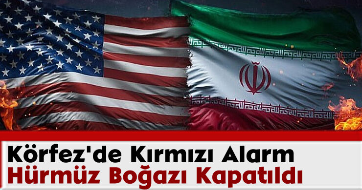 Körfez’de Kırmızı Alarm: Hürmüz Boğazı Kapatıldı