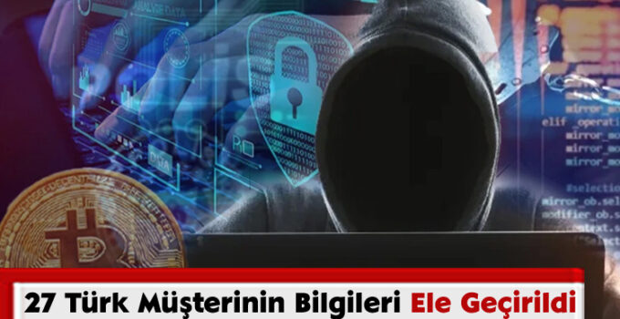 27 Türk Müşterinin Bilgileri Ele Geçirildi