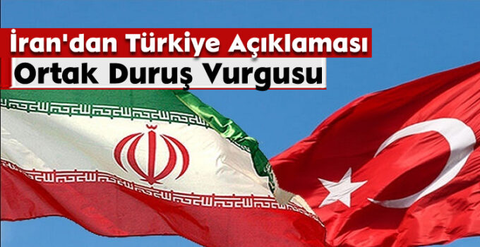 İran’dan Türkiye Açıklaması: Ortak Duruş Vurgusu