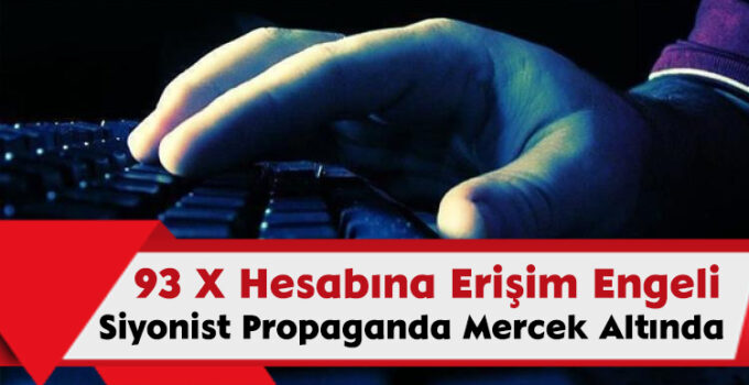 Siyonist Propaganda Mercek Altında: 93 X Hesabına Erişim Engeli